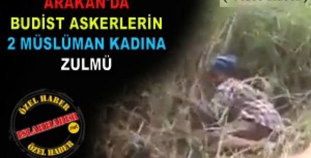 Arakan da Budist askerlerin 2 M sl man kad na zulm